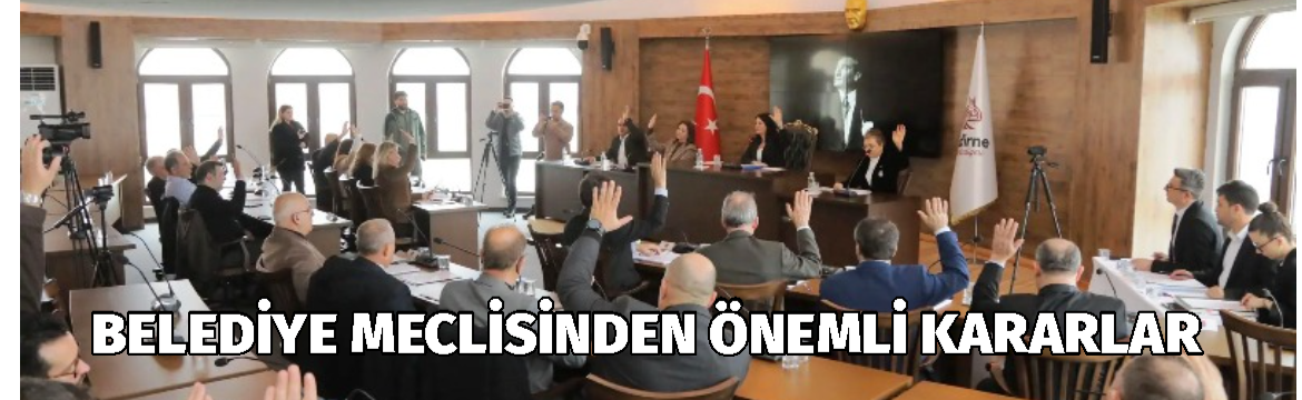 Edirne Belediye Meclisi’nin Şubat ayı